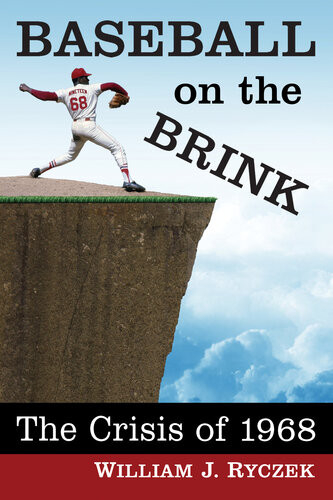 Baseball On The Brink The Crisis Of 1968 William J Ryczek
