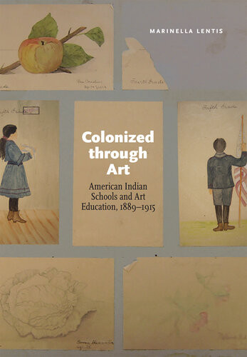Colonized Through Art American Indian Schools And Art Education 18891915 Marinella Lentis