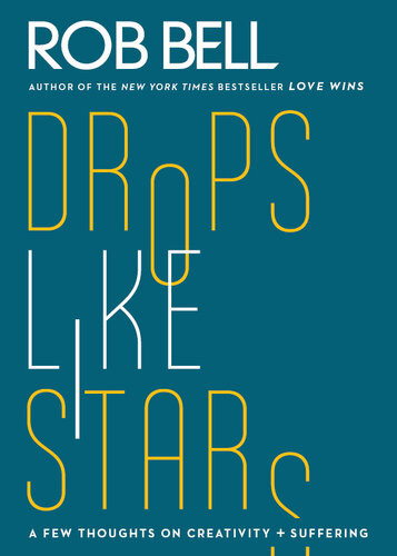 Drops Like Stars A Few Thoughts On Creativity And Suffering Rob Bell