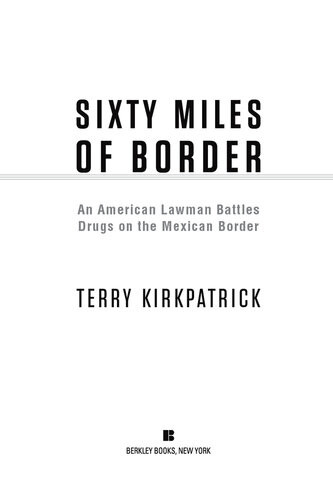 Sixty Miles Of Border An American Lawman Battles Drugs On The Mexican Border Terry Kirkpatrick