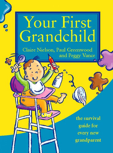 Your First Grandchild Useful Touching And Hilarious Guide For Firsttime Grandparents Peggy Vance