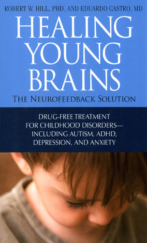 Healing Young Brains The Neurofeedback Solution Robert W Hill