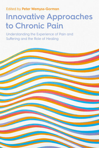 Innovative Approaches To Chronic Pain Understanding The Experience Of Pain And Suffering And The Role Of Healing Peter Wemyssgorman