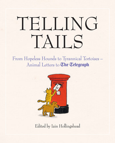 Telling Tails From Hopeless Hounds To Tyrannical Tortoises Animal Letters To The Telegraph Iain Hollingshead