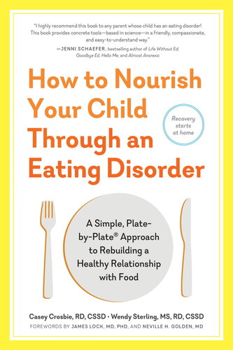 How To Nourish Your Child Through An Eating Disorder A Simple Platebyplate Approach To Rebuilding A Healthy Relationship With Food Casey Crosbie