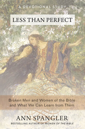 Less Than Perfect Broken Men And Women Of The Bible And What We Can Learn From Them Ann Spangler