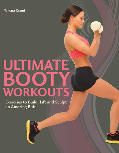 Ultimate Booty Workouts Exercises To Build Lift And Sculpt An Amazing Butt Tamara Grand