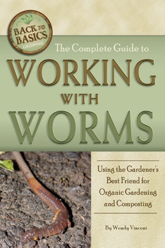 The Complete Guide To Working With Worms Using The Gardeners Best Friend For Organic Gardening And Composting Wendy Vincent
