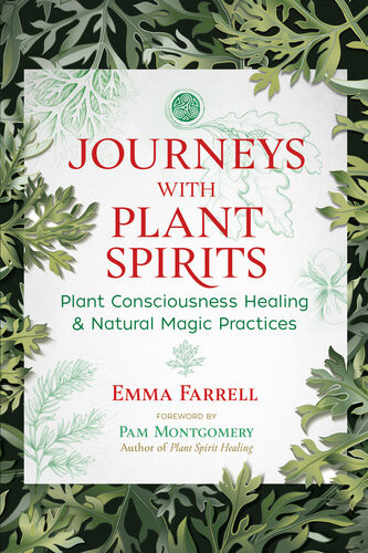 Journeys With Plant Spirits Plant Consciousness Healing And Natural Magic Practices Emma Farrell