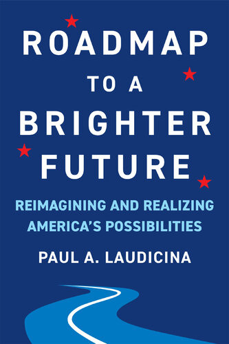 Roadmap To A Brighter Future Reimagining And Realizing Americas Possibilities Paul A Laudicina