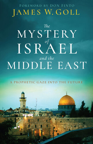 The Mystery Of Israel And The Middle East A Prophetic Gaze Into The Future James W Goll
