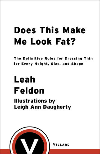 Does This Make Me Look Fat The Definitive Rules For Dressing Thin For Every Height Size And Shape Leah Feldon