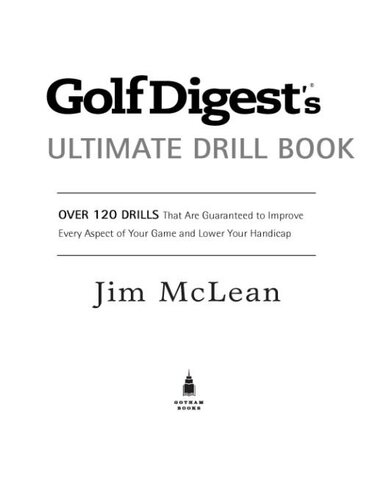 Golf Digests Ultimate Drill Book Over 120 Drills That Are Guaranteed To Improve Every Aspect Of Your Game And Lower Your Handicap Jim Mclean