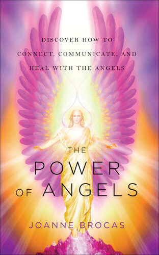 The Power Of Angels Discover How To Connect Communicate And Heal With The Angels Joanne Brocas