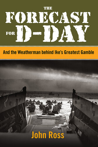 The Forecast For Dday And The Weatherman Behind Ikes Greatest Gamble John Ross