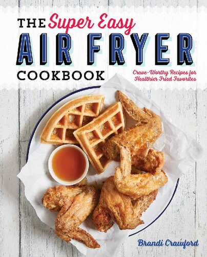 The Super Easy Air Fryer Cookbook Craveworthy Recipes For Healthier Fried Favorites Brandi Crawford