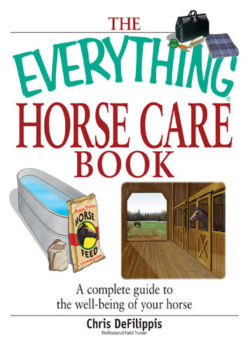 The Everything Horse Care Book A Complete Guide To The Wellbeing Of Your Horse Chris Defilippis