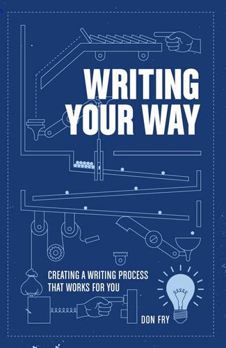 Writing Your Way Creating A Writing Process That Works For You Don Fry