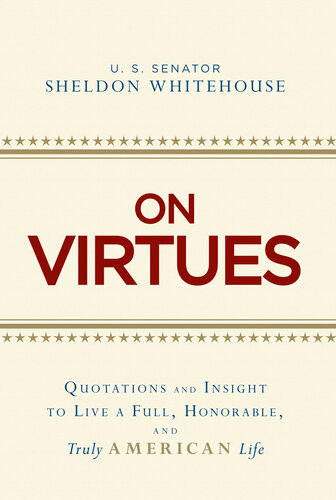 On Virtues Quotations And Insight To Live A Full Honorable And Truly American Life Sheldon Whitehouse