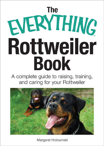 The Everything Rottweiler Book A Complete Guide To Raising Training And Caring For Your Rottweiler Margaret Holowinski