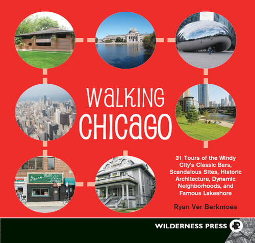 Walking Chicago 31 Tours Of The Windy Citys Classic Bars Scandalous Sites Historic Architecture Dynamic Neighborhoods Ryan Ver Berkmoes