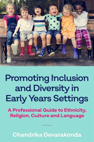 Promoting Inclusion And Diversity In Early Years Settings A Professional Guide To Ethnicity Religion Culture And Language Chandrika Devarakonda