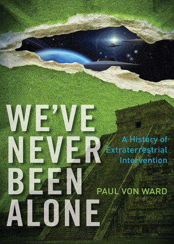 Weve Never Been Alone A History Of Extraterrestrial Intervention Paul Von Ward