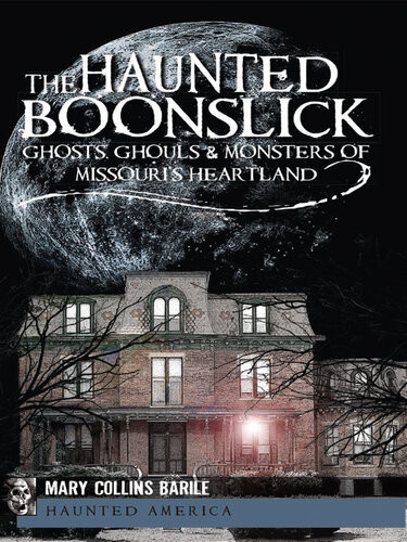 The Haunted Boonslick Ghosts Ghouls Monsters Of Missouris Heartland Mary Collins Barile