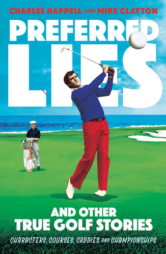 Preferred Lies And Other True Golf Stories Mike Clayton Charles Happell