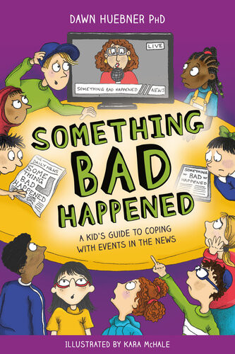 Something Bad Happened A Kids Guide To Coping With Events In The News Dawn Huebner