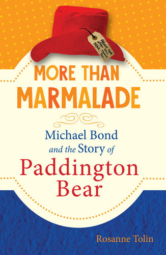 More Than Marmalade Michael Bond And The Story Of Paddington Bear Rosanne Tolin