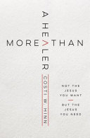 More Than A Healer Not The Jesus You Want But The Jesus You Need Hinn