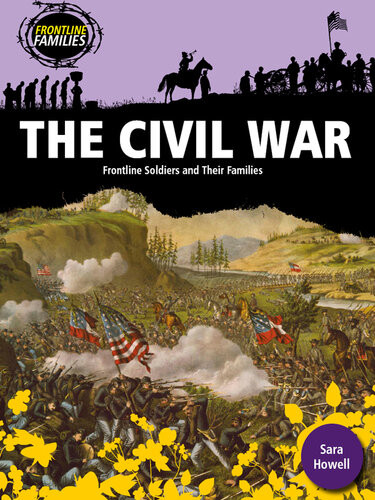 The Civil War Frontline Soldiers And Their Families Sara Howell