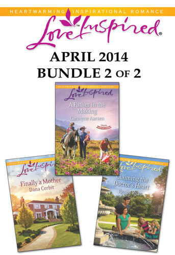 Love Inspired April 2014 Bundle 2 Of 2 A Father In The Makingclaiming The Doctors Heartfinally A Mother Carolyne Aarsen