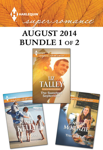 Harlequin Superromance August 2014 Bundle 1 Of 2 The Sweetest Septemberthis Just Into Be A Dad Liz Talley