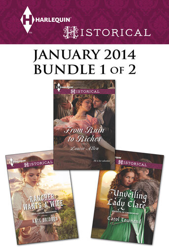 Harlequin Historical January 2014 Bundle 1 Of 2 Rancher Wants A Wifefrom Ruin To Richesunveiling Lady Clare Kate Bridges