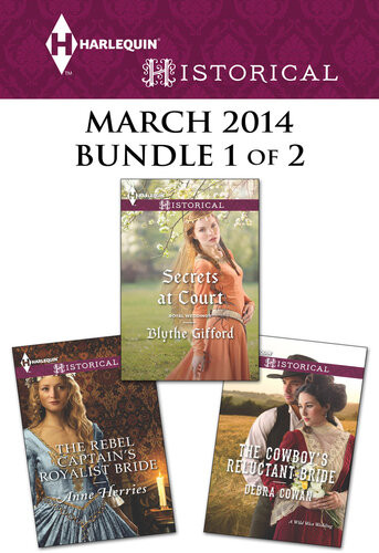 Harlequin Historical March 2014 Bundle 1 Of 2 The Cowboys Reluctant Bridesecrets At Courtthe Rebel Captains Royalist Bride Debra Cowan