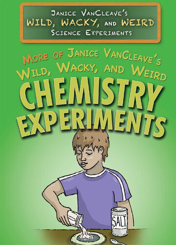 More Of Janice Vancleaves Wild Wacky And Weird Chemistry Experiments Janice Vancleave