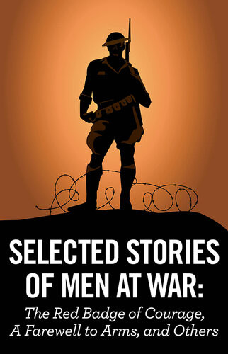 Selected Stories Of Men At War The Red Badge Of Courage A Farewell To Arms Fivebook Bundle Various Authors