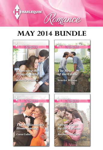 Harlequin Romance May 2014 Bundle Expecting The Princes Babythe Millionaires Homecomingthe Heir Of The Castleswept Away By The Tycoon Rebecca Winters