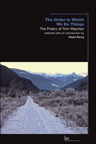 The Order In Which We Do Things The Poetry Of Tom Wayman Tom Wayman