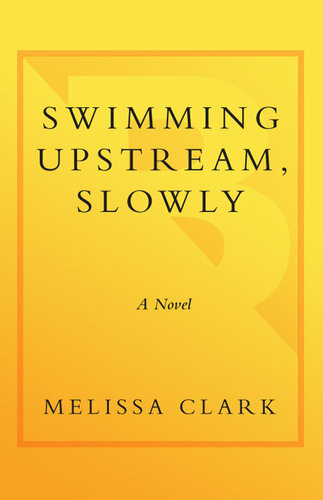 Swimming Upstream Slowly A Novel Melissa Clark