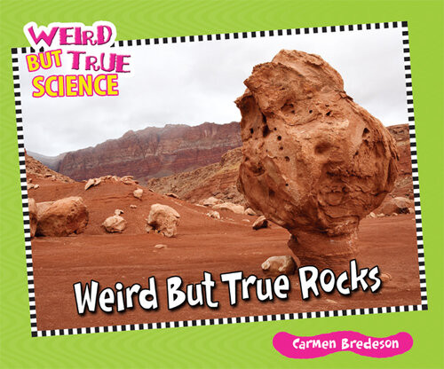 Weird But True Rocks Carmen Bredeson