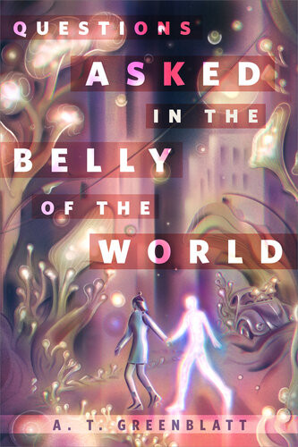 Questions Asked In The Belly Of The World A Torcom Original A T Greenblatt