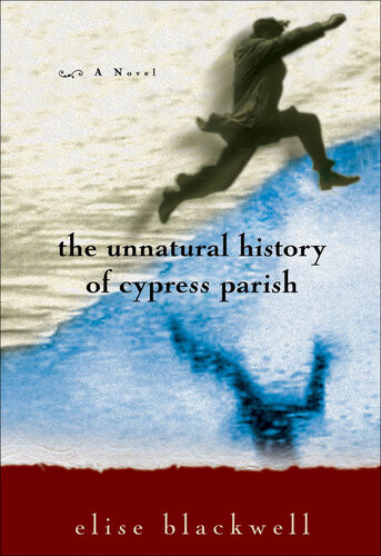 The Unnatural History Of Cypress Parish Elise Blackwell