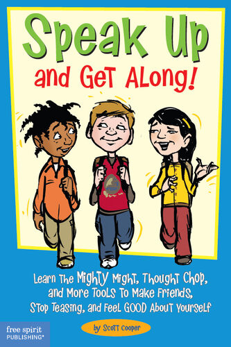 Speak Up And Get Along Learn The Mighty Might Thought Chop And More Tools To Make Friends Stop Teasing And Feel Good About Yourself Scott Cooper