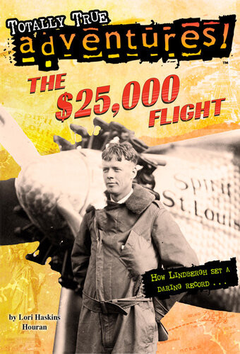 The 25000 Flight Totally True Adventures How Lindbergh Set A Daring Record Lori Haskins Houran