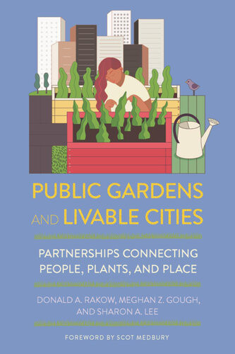 Public Gardens And Livable Cities Partnerships Connecting People Plants And Place Donald A Rakow