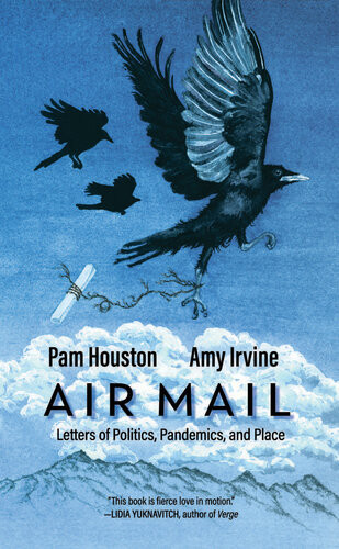Air Mail Letters Of Politics Pandemics And Place Pam Houston