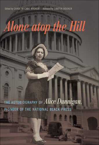 Alone Atop The Hill The Autobiography Of Alice Dunnigan Pioneer Of The National Black Press Alice Dunnigan